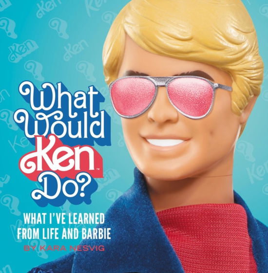 What Would Ken Do?: What I’ve Learned from Life and Barbie - Kara Nesvig - Bücher - Running Press,U.S. - 9780762488735 - 28. August 2025