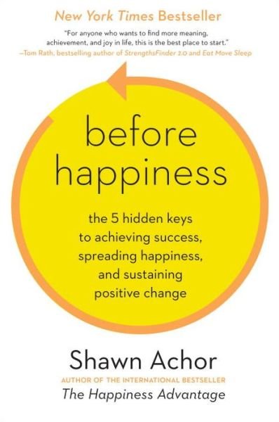 Cover for Shawn Achor · Before Happiness: the 5 Hidden Keys to Achieving Success, Spreading Happiness, and Sustaining Positive Change (Hardcover bog) (2013)