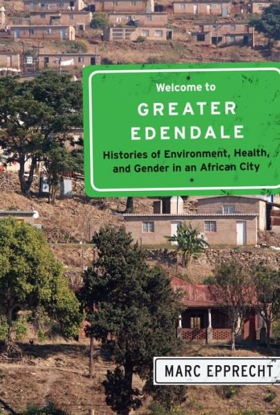 Cover for Marc Epprecht · Welcome to Greater Edendale: Histories of Environment, Health, and Gender in an African City - McGill-Queen's Studies in Urban Governance (Gebundenes Buch) (2016)