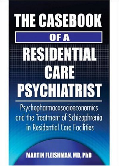 Cover for Martin Fleishman · The Casebook of a Residential Care Psychiatrist: Psychopharmacosocioeconomics and the Treatment of Schizophrenia in Residential Care Facilities (Paperback Book) (2005)