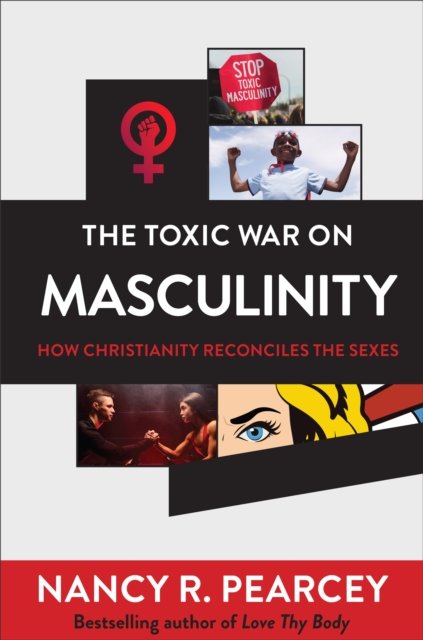 The Toxic War on Masculinity – How Christianity Reconciles the Sexes - Nancy R. Pearcey - Boeken - Baker Publishing Group - 9780801075735 - 22 augustus 2023