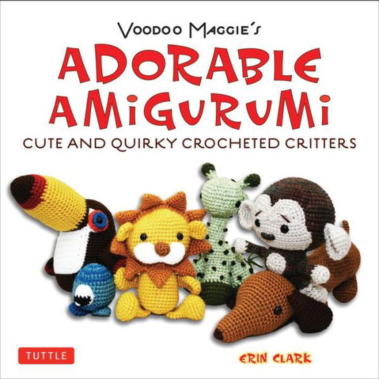 Adorable Amigurumi - Cute and Quirky Crocheted Critters: Voodoo Maggie's - Create your own marvelous menagerie with these easy-to-follow instructions for crocheted stuffed toys - Erin Clark - Książki - Tuttle Publishing - 9780804850735 - 20 marca 2018