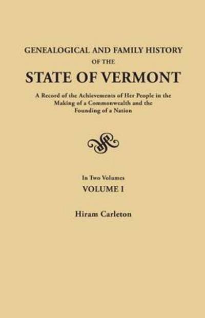 Genealogical and Family History of the State of Vermont. a Record of the Achievements of Her People in the Making of a Commonwealth and the Founding O - Hiram Carleton - Books - Clearfield - 9780806348735 - June 10, 2015