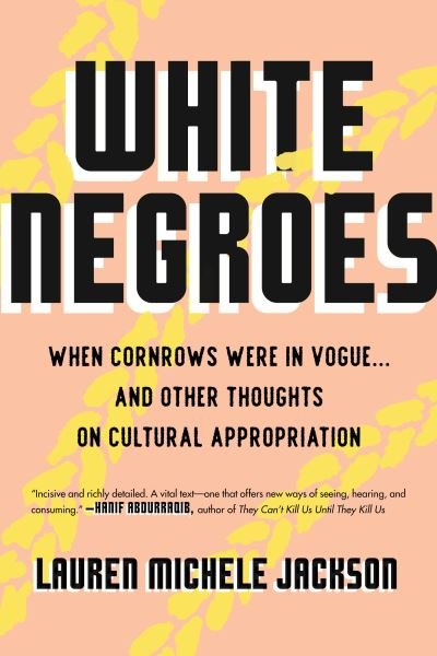Cover for Lauren Michele Jackson · White Negroes: When Cornrows Were in Vogue ... and Other Thoughts on Cultural Appropriation (Taschenbuch) (2020)