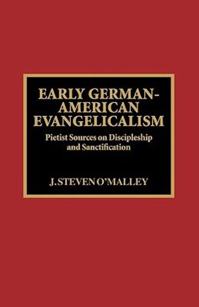 Cover for Steven J. O'Malley · Early German-American Evangelicalism: Pietist Sources on Discipleship and Sanctification - Pietist and Wesleyan Studies (Hardcover Book) (1995)