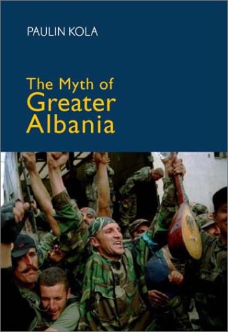 Cover for Paulin Kola · The Myth of Greater Albania (Hardcover bog) (2003)