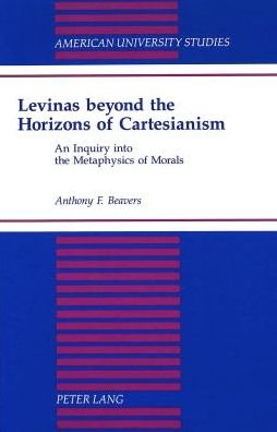Levinas Beyond the Horizons of Cartesianism: An Inquiry into the Metaphysics of Morals - American University Studies, Series 5: Philosophy - Anthony F Beavers - Bøger - Peter Lang Publishing Inc - 9780820421735 - 1. juni 1995