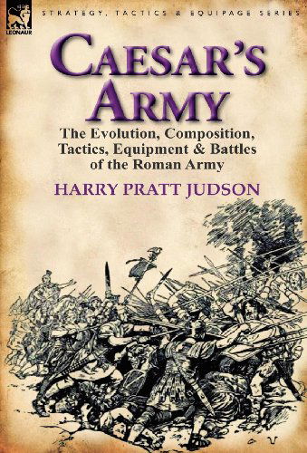 Cover for Harry Pratt Judson · Caesar's Army: The Evolution, Composition, Tactics, Equipment &amp; Battles of the Roman Army (Hardcover Book) (2011)