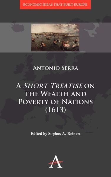 Cover for Antonio Serra · A 'Short Treatise' on the Wealth and Poverty of Nations (1613) - Economic Ideas that Built Europe (Hardcover Book) (2011)