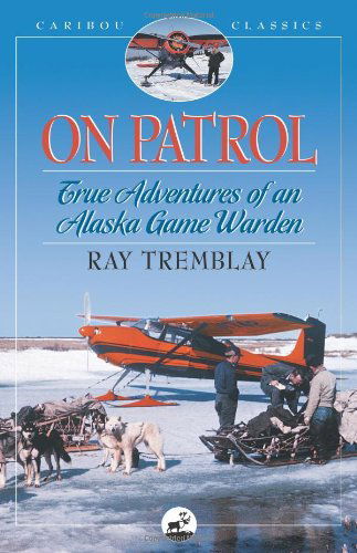 Cover for Ray Tremblay · On Patrol: True Adventures of an Alaska Game Warden (Caribou Classics) (Paperback Book) (2004)