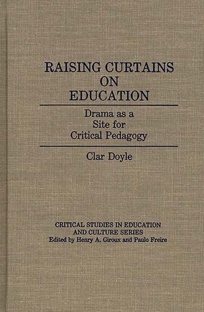 Cover for Clar Doyle · Raising Curtains on Education: Drama as a Site for Critical Pedagogy - Critical Studies in Education and Culture Series (Hardcover Book) (1993)