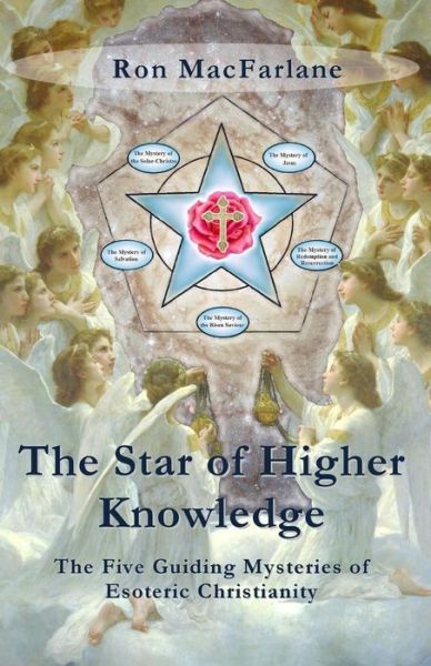 The Star of Higher Knowledge: the Five Guiding Mysteries of Esoteric Christianity - Ron Macfarlane - Livros - Greater Mysteries Publications - 9780994007735 - 6 de fevereiro de 2015