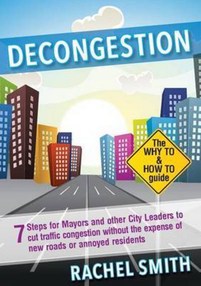 Cover for Rachel Smith · Decongestion: Seven Steps for Mayors and Other City Leaders to Cut Traffic Congestion (Paperback Book) (2015)