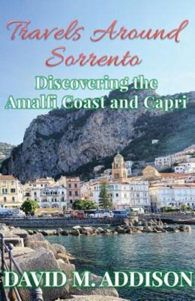 Cover for David M. Addison · Travels Around Sorrento: Discovering the Amalfi Coast and Capri (Paperback Book) (2018)