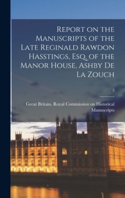 Cover for Great Britain Royal Commission on Hi · Report on the Manuscripts of the Late Reginald Rawdon Hasstings, Esq. of the Manor House, Ashby De La Zouch; 2 (Gebundenes Buch) (2021)
