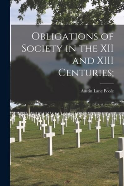 Cover for Austin Lane 1889-1963 Poole · Obligations of Society in the XII and XIII Centuries; (Paperback Book) (2021)