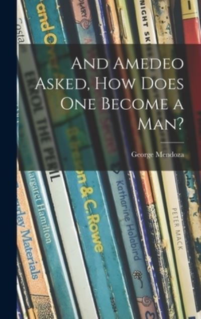 Cover for George Mendoza · And Amedeo Asked, How Does One Become a Man? (Gebundenes Buch) (2021)