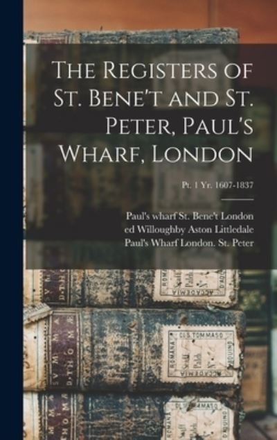 The Registers of St. Bene't and St. Peter, Paul's Wharf, London; pt. 1 yr. 1607-1837 - St Bene't Paul's Wharf (Par London - Bøger - Legare Street Press - 9781013778735 - 9. september 2021