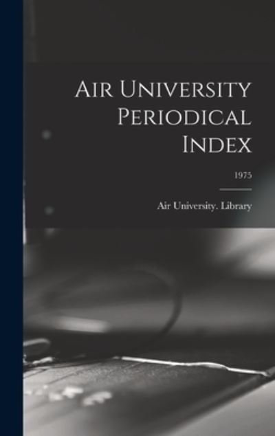 Cover for Air University (U S ) Library · Air University Periodical Index; 1975 (Hardcover Book) (2021)