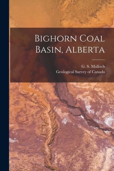 Cover for G S (George S ) B 1879 Malloch · Bighorn Coal Basin, Alberta [microform] (Paperback Book) (2021)