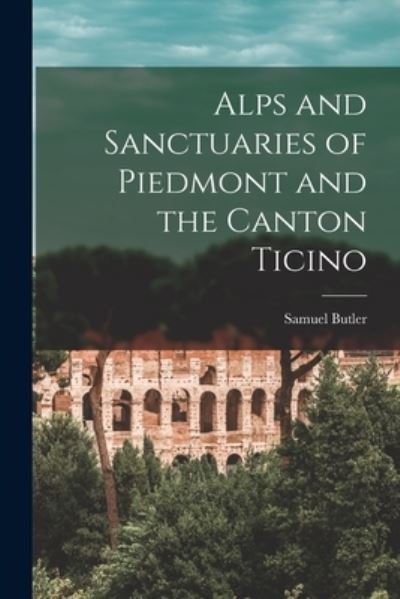 Cover for Samuel Butler · Alps and Sanctuaries of Piedmont and the Canton Ticino (Book) (2022)