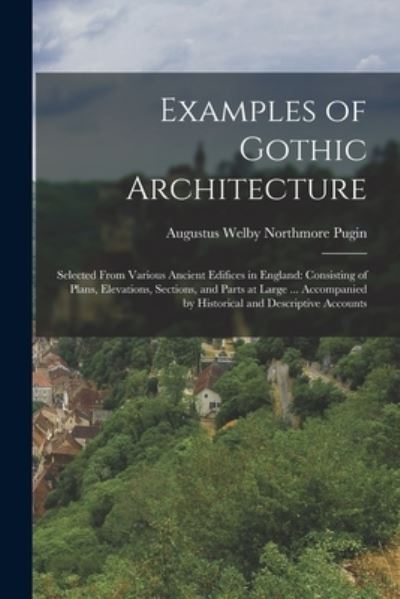 Cover for Augustus Welby Northmore Pugin · Examples of Gothic Architecture : Selected from Various Ancient Edifices in England (Book) (2022)