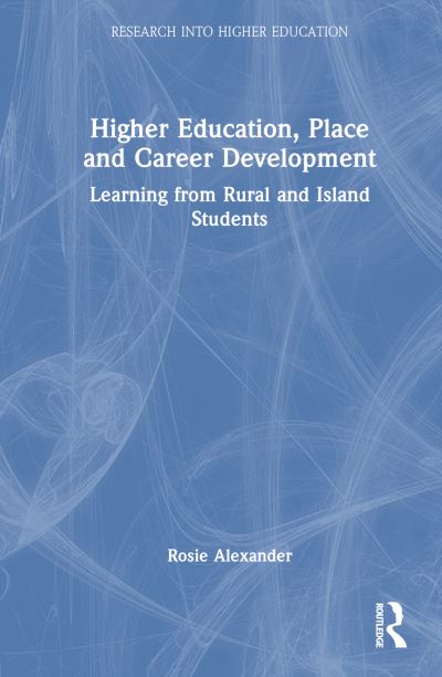 Cover for Rosie Alexander · Higher Education, Place and Career Development: Learning from Rural and Island Students - Research into Higher Education (Paperback Book) (2024)