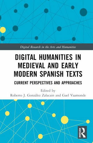 Digital Humanities in Medieval and Early Modern Spanish Texts: Current Perspectives and Approaches - Digital Research in the Arts and Humanities -  - Books - Taylor & Francis Ltd - 9781032492735 - March 31, 2025