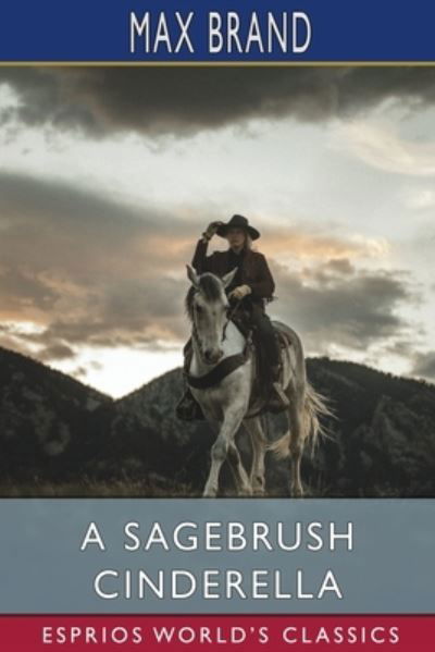 A Sagebrush Cinderella (Esprios Classics) - Max Brand - Kirjat - Blurb - 9781034951735 - perjantai 26. huhtikuuta 2024