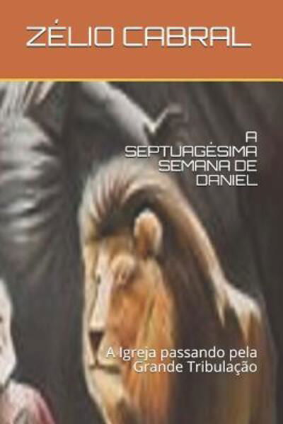 Cover for Zelio Cabral · A Septuag sima Semana de Daniel (Paperback Book) (2019)