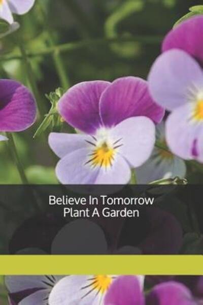 Believe In Tomorrow Plant A Garden - GPN Publishing - Boeken - Independently Published - 9781091493735 - 25 maart 2019