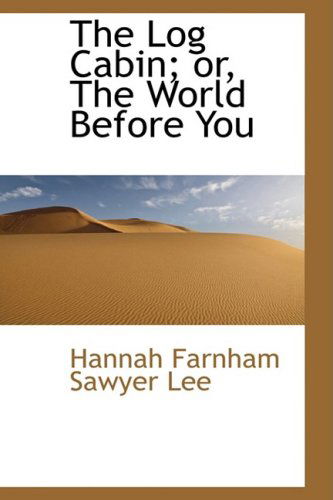 Cover for Hannah Farnham Sawyer Lee · The Log Cabin; Or, the World Before You (Paperback Book) (2009)