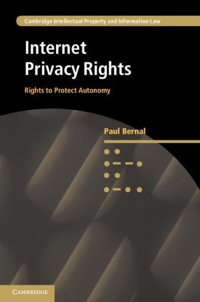 Bernal, Paul (University of East Anglia) · Internet Privacy Rights: Rights to Protect Autonomy - Cambridge Intellectual Property and Information Law (Hardcover Book) (2014)