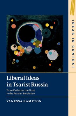 Cover for Rampton, Vanessa (McGill University, Montreal) · Liberal Ideas in Tsarist Russia: From Catherine the Great to the Russian Revolution - Ideas in Context (Hardcover Book) (2020)