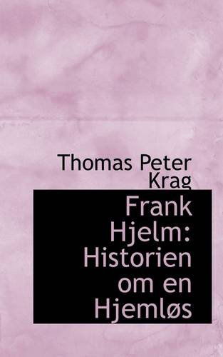 Frank Hjelm: Historien Om en Hjemløs - Thomas Peter Krag - Books - BiblioLife - 9781113049735 - July 17, 2009