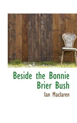 Beside the Bonnie Brier Bush - Ian Maclaren - Książki - BiblioLife - 9781115470735 - 27 września 2009