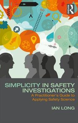 Cover for Ian Long · Simplicity in Safety Investigations: A Practitioner's Guide to Applying Safety Science (Paperback Book) (2017)