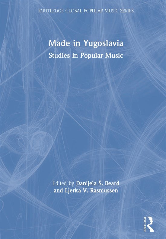 Made in Yugoslavia: Studies in Popular Music - Routledge Global Popular Music Series (Hardcover Book) (2020)