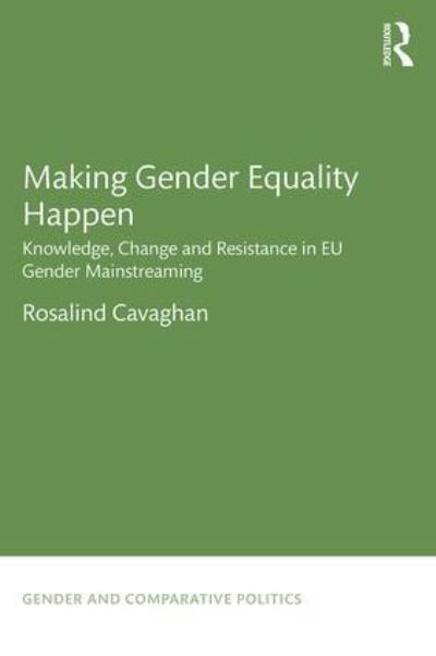 Cover for Cavaghan, Rosalind (Glasgow Caledonian University, UK) · Making Gender Equality Happen: Knowledge, Change and Resistance in EU Gender Mainstreaming - Gender and Comparative Politics (Hardcover Book) (2017)