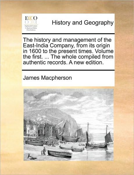 Cover for James Macpherson · The History and Management of the East-india Company, from Its Origin in 1600 to the Present Times. Volume the First. ... the Whole Compiled from Authenti (Paperback Book) (2010)