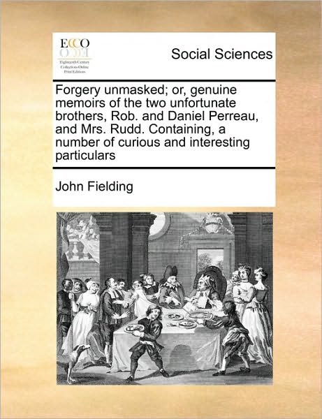 Cover for John Fielding · Forgery Unmasked; Or, Genuine Memoirs of the Two Unfortunate Brothers, Rob. and Daniel Perreau, and Mrs. Rudd. Containing, a Number of Curious and Int (Paperback Book) (2010)