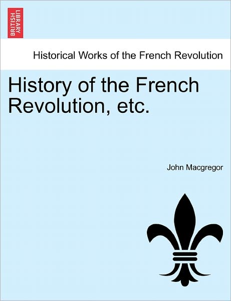 Cover for John MacGregor · History of the French Revolution, Etc. Vol. X. (Taschenbuch) (2011)