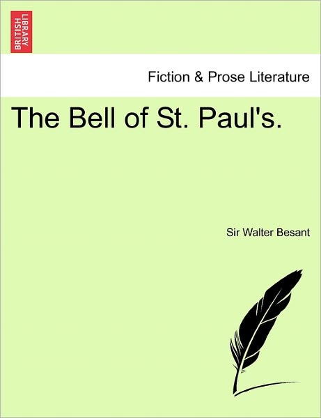 The Bell of St. Paul's. a New Edition. - Walter Besant - Books - British Library, Historical Print Editio - 9781241692735 - May 1, 2011