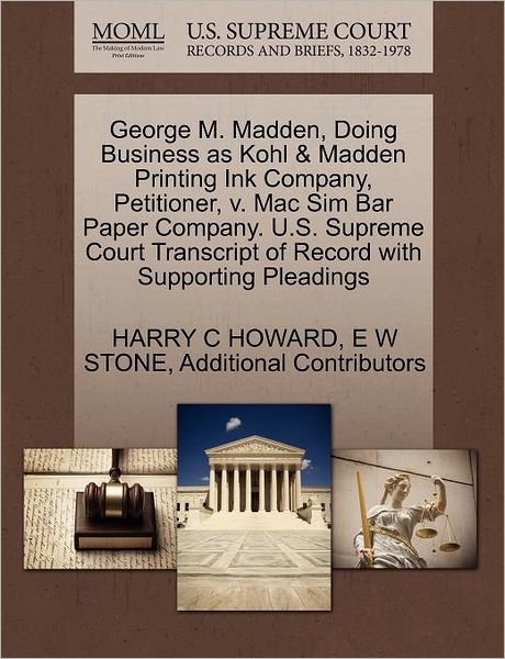 George M. Madden, Doing Business As Kohl & Madden Printing Ink Company, Petitioner, V. Mac Sim Bar Paper Company. U.s. Supreme Court Transcript of Rec - Harry C Howard - Books - Gale Ecco, U.S. Supreme Court Records - 9781270302735 - October 1, 2011