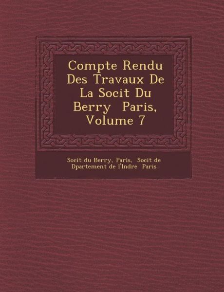 Compte Rendu Des Travaux De La Socit Du Berry  Paris, Volume 7 - Paris - Böcker - Saraswati Press - 9781286987735 - 1 oktober 2012