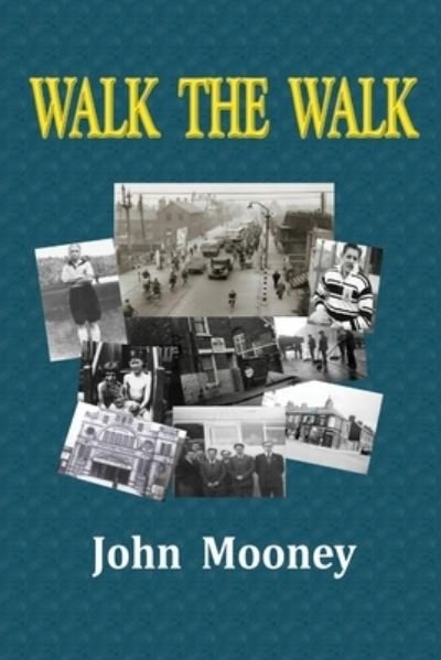 Walk the Walk - John Mooney - Kirjat - Lulu Press, Inc. - 9781291460735 - keskiviikko 19. kesäkuuta 2013