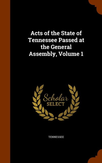 Cover for Tennessee · Acts of the State of Tennessee Passed at the General Assembly, Volume 1 (Hardcover Book) (2015)