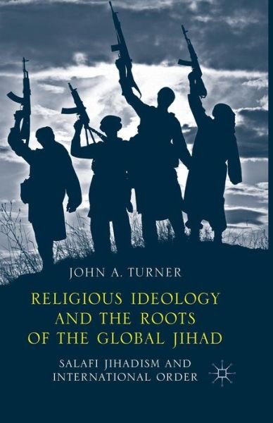 Cover for J. Turner · Religious Ideology and the Roots of the Global Jihad: Salafi Jihadism and International Order (Taschenbuch) [1st ed. 2014 edition] (2014)
