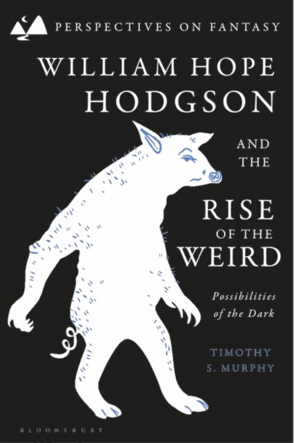 Cover for Murphy, Dr Timothy S. (Houston-Truax-Wentz Professor &amp; Regents Professor of English, Oklahoma State University, USA) · William Hope Hodgson and the Rise of the Weird: Possibilities of the Dark - Perspectives on Fantasy (Paperback Book) (2025)