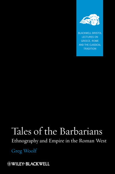 Cover for Woolf, Greg (University of St. Andrews, UK) · Tales of the Barbarians: Ethnography and Empire in the Roman West - Blackwell-Bristol Lectures on Greece, Rome and the Classical Tradition (Hardcover Book) (2011)